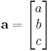 \mathbf{a} = \begin{bmatrix}
 a\\
 b\\
 c\\
\end{bmatrix}
