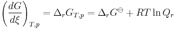 \left(\frac {dG}{d\xi}\right)_{T,p} = \Delta_rG_{T,p}= \Delta_rG^{\ominus} + RT \ln Q_r 