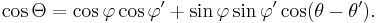  \cos \Theta = \cos \varphi \cos \varphi' + \sin\varphi \sin\varphi'\cos(\theta -\theta'). \,