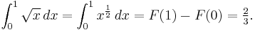  \int_0^1 \sqrt x \,dx = \int_0^1 x^{\frac{1}{2}} \,dx = F(1)- F(0) = {\textstyle \frac 2 3}.