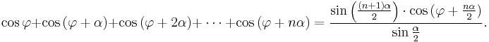 \cos{\varphi} + \cos{(\varphi + \alpha)} + \cos{(\varphi + 2\alpha)} +\ 
\cdots\  + \cos{(\varphi + n\alpha)}=\frac{\sin{\left(\frac{(n+1) \alpha}{2}\right)} \cdot \cos{(\varphi + \frac{n \alpha}{2})}}{\sin{\frac{\alpha}{2}}}.