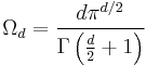 

\Omega_{d}
=
\frac{d\pi^{d/2}}{\Gamma \left (\frac{d}{2}+1 \right )}
