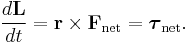 \frac{d\mathbf{L}}{dt} = \mathbf{r} \times \mathbf{F}_{\mathrm{net}} =  \boldsymbol{\tau}_{\mathrm{net}}.