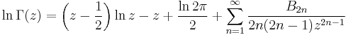 \ln \Gamma (z) = \left(z-\frac12\right)\ln z -z + \frac{\ln {2 \pi}}{2} + \sum_{n=1}^\infty \frac{B_{2n}}{2n(2n-1)z^{2n-1}}