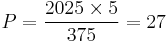 P = {{2025 \times 5 } \over 375} = 27