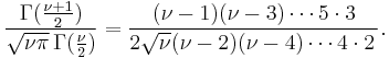 \frac{\Gamma(\frac{\nu+1}{2})} {\sqrt{\nu\pi}\,\Gamma(\frac{\nu}{2})} =  \frac{(\nu -1)(\nu -3)\cdots 5 \cdot 3} {2\sqrt{\nu}(\nu -2)(\nu -4)\cdots 4 \cdot 2\,}. 