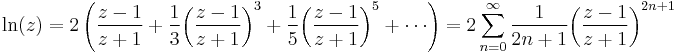 
\ln (z) = 2 \left ( \frac{z-1}{z+1} + \frac{1}{3}{\left(\frac{z-1}{z+1}\right)}^3 + \frac{1}{5}{\left(\frac{z-1}{z+1}\right)}^5 + \cdots \right ) = 2 \sum_{n=0}^\infty \frac{1}{2n+1} {\left ( \frac{z-1}{z+1} \right ) }^{2n+1}
