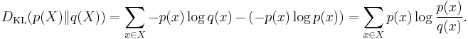 D_{\mathrm{KL}}(p(X) \| q(X)) = \sum_{x \in X} -p(x) \log {q(x)} \, - \, \left( -p(x) \log {p(x)}\right) = \sum_{x \in X} p(x) \log \frac{p(x)}{q(x)}.