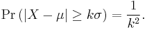 \mathrm{Pr}\left(\left|X-\mu\right| \ge k\sigma\right) = \frac{1}{k^2}. 