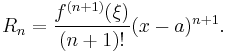 
  R_n = \frac{f^{(n+1)}(\xi)}{(n+1)!} (x-a)^{n+1}.
