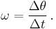 \ {\omega} = \frac{{\Delta}{\theta}}{{\Delta}{t}} \,.