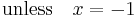 {\rm unless}\quad x = -1