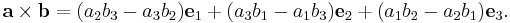 {\mathbf a}\times{\mathbf b} = (a_2 b_3 - a_3 b_2) {\mathbf e}_1 + (a_3 b_1 - a_1 b_3) {\mathbf e}_2 + (a_1 b_2 - a_2 b_1) {\mathbf e}_3.