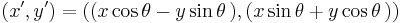 (x',y') = ((x \cos \theta - y \sin \theta\,) , (x \sin \theta + y \cos \theta\,))