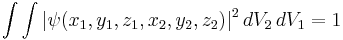 \int \int |\psi(x_1, y_1, z_1, x_2, y_2, z_2)|^2 \, dV_2 \, dV_1 = 1