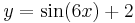 y = \sin (6x) + 2