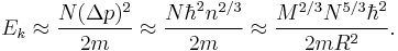 E_k \approx \frac{N (\Delta p)^2}{2m} \approx \frac{N \hbar^2 n^{2/3}}{2m} \approx \frac{M^{2/3} N^{5/3} \hbar^2}{2m R^2}.