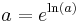 a = e^{\ln (a)}\,