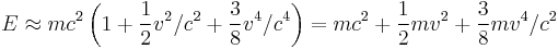  E \approx m c^2 \left(1 + \frac{1}{2} v^2/c^2  + \frac{3}{8} v^4/c^4\right) = m c^2 + \frac{1}{2} m v^2 + \frac{3}{8} m v^4/c^2 