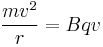 \frac{mv^2}{r} = Bqv