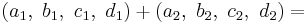 (a_1,\ b_1,\ c_1,\ d_1) + (a_2,\ b_2,\ c_2,\ d_2) = 