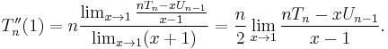 T''_n(1) = n \frac{\lim_{x \to 1} \frac{n T_n - x U_{n - 1}}{x - 1}}{\lim_{x \to 1} (x + 1)} =
\frac{n}{2} \lim_{x \to 1} \frac{n T_n - x U_{n - 1}}{x - 1}
.