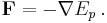 \mathbf{F} = - \mathbf{\nabla} E_p \, .