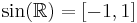 \sin (\mathbb{R}) = [-1, 1]