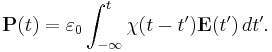 \mathbf{P}(t)=\varepsilon_0 \int_{-\infty}^t \chi(t-t') \mathbf{E}(t')\, dt'.