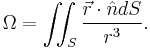 \Omega = \iint_S \frac { \vec{r} \cdot \hat{n} dS }{r^3}.