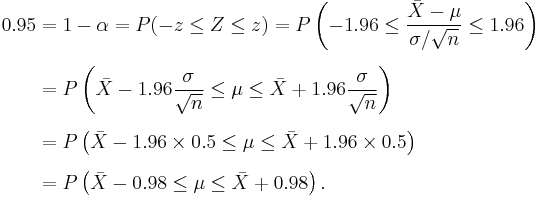 
\begin{align}
0.95 & = 1-\alpha=P(-z \le Z \le z)=P \left(-1.96 \le \frac {\bar X-\mu}{\sigma/\sqrt{n}} \le 1.96 \right) \\[6pt]
& = P \left( \bar X - 1.96 \frac{\sigma}{\sqrt{n}} \le \mu \le \bar X + 1.96 \frac{\sigma}{\sqrt{n}}\right) \\[6pt]
& = P\left(\bar X - 1.96 \times 0.5 \le \mu \le \bar X + 1.96 \times 0.5\right) \\[6pt]
& = P \left( \bar X - 0.98 \le \mu \le \bar X + 0.98 \right).
\end{align}
