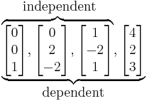 
\begin{matrix}
\mbox{independent}\qquad\\
\underbrace{
  \overbrace{
    \begin{bmatrix}0\\0\\1\end{bmatrix},
    \begin{bmatrix}0\\2\\-2\end{bmatrix},
    \begin{bmatrix}1\\-2\\1\end{bmatrix}
  },
  \begin{bmatrix}4\\2\\3\end{bmatrix}
}\\
\mbox{dependent}\\
\end{matrix}
