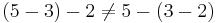 
(5-3)-2\ne 5-(3-2)
