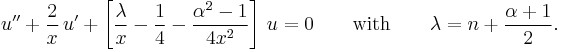 u'' + \frac{2}{x}\,u' + \left[\frac{\lambda}{x} - \frac{1}{4} - \frac{\alpha^2-1}{4x^2}\right]\,u = 0\qquad \mathrm{with}\qquad\lambda = n+\frac{\alpha+1}{2}.\,