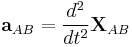 \mathbf{a}_{AB} = \frac{d^2}{dt^2} \mathbf{X}_{AB} 