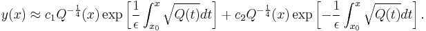 y(x) \approx c_1Q^{-\frac{1}{4}}(x)\exp\left[\frac{1}{\epsilon}\int_{x_0}^x\sqrt{Q(t)}dt\right] + c_2Q^{-\frac{1}{4}}(x)\exp\left[-\frac{1}{\epsilon}\int_{x_0}^x\sqrt{Q(t)}dt\right].