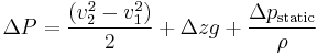 
 \Delta P = {(v_2^2 - v_1^2) \over 2}+\Delta z g+{\Delta p_{\mathrm{static}}\over\rho}
