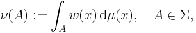 \ \nu (A)�:= \int_{A} w(x) \, \mathrm{d} \mu (x), \ \ \ A \in \Sigma, 