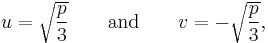 u=\sqrt{{p\over 3}} \qquad \mbox{and} \qquad v=-\sqrt{{p\over 3}},