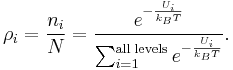  \rho _i = \frac {n_i}{N} = \frac {e^{- \frac {U_i}{k_B T}}} { \sum_{i=1}^{\mathrm{all} \; \mathrm{levels}} e^{-\frac {U_i}{k_B T}}}.