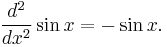 \frac{d^2}{dx^2} \sin x = -\sin x.