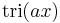 \displaystyle \operatorname{tri} (a x)