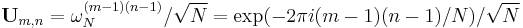 \mathbf{U}_{m,n} = \omega_N^{(m-1)(n-1)}/\sqrt{N} = \exp(-2\pi i (m-1)(n-1)/N)/\sqrt{N}