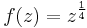 f(z)=z^{\frac{1}{4}}