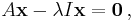 A \mathbf{x} - \lambda I \mathbf{x} = \mathbf{0} \, ,