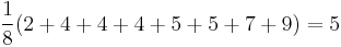 \frac{1}{8}(2 + 4 + 4 + 4 + 5 + 5 + 7 + 9) = 5