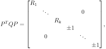 P^{T}QP = \begin{bmatrix}
\begin{matrix}R_1 & & \\ & \ddots & \\ & & R_k\end{matrix} & 0 \\
0 & \begin{matrix}\pm 1 & & \\ & \ddots & \\ & & \pm 1\end{matrix} \\
\end{bmatrix},