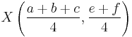 X\left(\frac{a+b+c}{4},\frac{e+f}{4}\right)