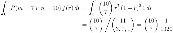 
\begin{align}
\int_0^1 P( m=7|r, n=10) \, f(r) \, dr & = \int_0^1 {10 \choose 7} \, r^7 \, (1-r)^3 \, 1 \, dr \\
& = {10 \choose 7} \left / {11 \choose 3,7,1} \right . = {10 \choose 7} \, \frac{1}{1320}
\end{align}
