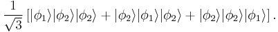  \frac{1}{\sqrt{3}} \left[ |\phi_1\rang |\phi_2\rang
|\phi_2\rang + |\phi_2\rang |\phi_1\rang |\phi_2\rang + |\phi_2\rang
|\phi_2\rang |\phi_1\rang \right]. 